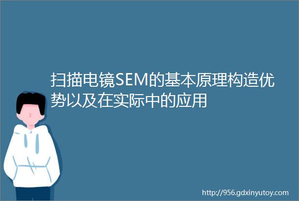 扫描电镜SEM的基本原理构造优势以及在实际中的应用